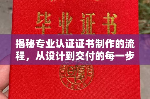 红安揭秘专业认证证书制作的流程，从设计到交付的每一步